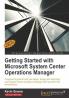 Getting Started with Microsoft System Center Operations Manager