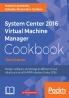 System Center 2016 Virtual Machine Manager Cookbook - Third Edition