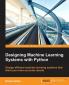 Designing Machine Learning Systems with Python