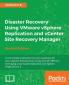 Disaster Recovery Using VMware vSphere Replication and vCenter Site Recovery Manager - Second Edition