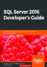 SQL Server 2016 Developer's Guide