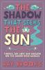 The Shadow that Seeks the Sun