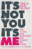 It's Not You It's Me