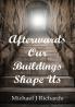 Afterwards Our Buildings Shape Us