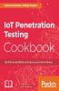 IoT Penetration Testing Cookbook: Identify vulnerabilities and secure your smart devices