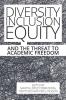 Diversity Inclusion Equity and the Threat to Academic Freedom