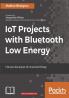 IoT Projects with Bluetooth Low Energy