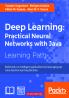 Deep Learning: Practical Neural Networks with Java