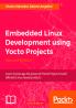 Embedded Linux Development using Yocto Projects - Second Edition