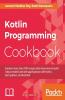 Kotlin Programming Cookbook: Explore more than 100 recipes that show how to build robust mobile and web applications with Kotlin Spring Boot and Android