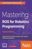 Mastering ROS for Robotics Programming - Second Edition