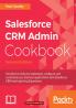 Salesforce CRM Admin Cookbook Second Edition