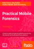 Practical Mobile Forensics - Third Edition