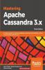 Mastering Apache Cassandra 3.X - Third Edition: An expert guide to improving database scalability and availability without compromising performance