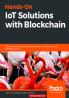 Hands-On IoT Solutions with Blockchain