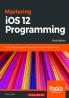Mastering iOS 12 Programming - Third Edition