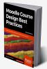 Moodle Course Design Best Practices - Second Edition