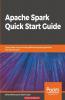 Apache Spark Quick Start Guide