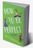 How To Be Perfect