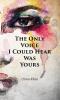 The Only Voice I Could Hear Was Yours
