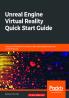 Unreal Engine Virtual Reality Quick Start Guide