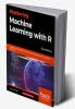 Mastering Machine Learning with R