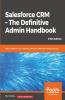 Salesforce CRM - The Definitive Admin Handbook - Fifth Edition