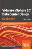 VMware vSphere 6.7 Data Center Design Cookbook - Third Edition