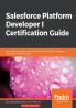 Salesforce Platform Developer I Certification Guide