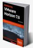 Mastering VMware Horizon 7.8 - Third Edition