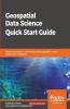 Geospatial Data Science Quick Start Guide