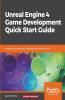 Unreal Engine 4 Game Development Quick Start Guide