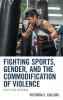Fighting Sports Gender and the Commodification of Violence