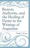 Reason Authority and the Healing of Desire in the Writings of Augustine