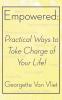 Empowered: Practical Ways to Take Charge of Your Life!