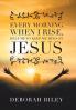 Every Morning When I Rise Help Me to Keep My Mind on Jesus