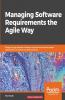 Managing Software Requirements the Agile Way