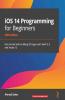 iOS 14 Programming for Beginners: Get started with building iOS apps with Swift 5.3 and Xcode 12