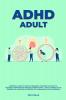 ADHD adult - Essential Guide to Tackle ADD/ADHD Guidance & Advice to Restore Attention and Reduce Hyperactivity + Tips to thrive in the workplace Maintain a Happier Life & Meaningful Relations