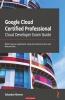 Google Cloud Certified Professional Cloud Developer Exam Guide