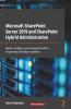 Microsoft SharePoint Server 2019 and SharePoint Hybrid Administration: Deploy configure and manage SharePoint on-premises and hybrid scenarios
