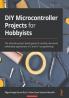 DIY Microcontroller Projects for Hobbyists