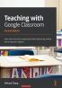 Teaching with Google Classroom - Second Edition