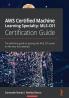 AWS Certified Machine Learning Specialty MLS-C01 Certification Guide