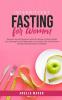 Intermittent Fasting for Women: Discover the Best Beginners Guide for Women to Boost Weight Loss Burning Fat Anti-Aging and Live a Healthy Life; Using Proven Fasting & Ketogenic Diet Techniques!