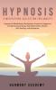 Hypnosis & Meditations Collection for Anxiety: Hypnosis & Mindfulness Meditations Scripts for Beginners to Help Stress Go Away Pain Relief Panic Attacks Self-Healing and Relaxation.