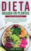 Dieta Basada en Plantas Para Principiantes: La Guía Definitiva de Dieta con Beneficios Comprobados para la Salud y Potenciación de la Pérdida de Peso ... a un Estilo de Vida Vegetal y Vegano
