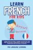 Learn French for Kids: Learning French for Children & Beginners Has Never Been Easier Before! Have Fun Whilst Learning Fantastic Exercises for ... Daily Used Phrases & Vocabulary!