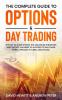 The Complete Guide to Options & Day Trading: This Go To Guide Shows The Advanced Strategies And Tactics You Need To Succeed To Day Trade Forex Options Futures and Stocks