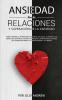 Ansiedad En Las Relaciones Y Superación De La Ansiedad: Cómo Eliminar El Pensamiento Negativo, Los Celos, El Apego Y Los Conflictos De Pareja. Supere ... Preocupación Y La Timidez. (Spanish Edition)